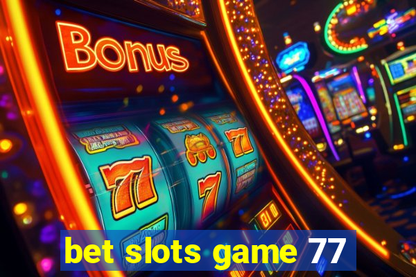 bet slots game 77